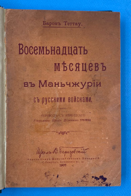 Барон Теттау "Восемнадцать месяцев в Маньчжурии с русскими войсками". Перевод с немецкого Генерального Штаба Полковника Грулева. Издал В.Березовский.