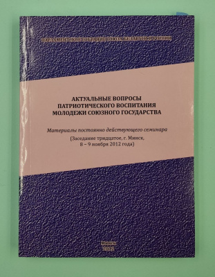 "Актуальные вопросы патриотического воспитания молодежи союзного государства". Материалы постоянно действующего семинара (Заседание тридцатое, г. Минск, 8-9 ноября 2012 года). Автограф.